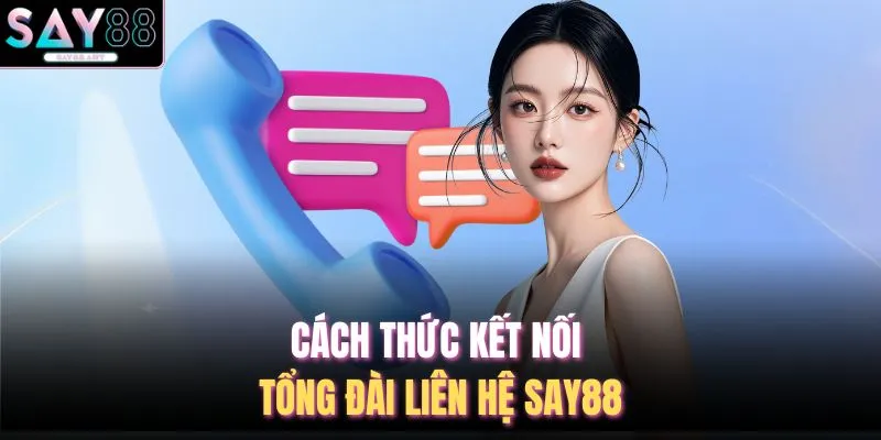 Liên Hệ SAY88 1 Cách thức kết nối tổng đài liên hệ SAY88