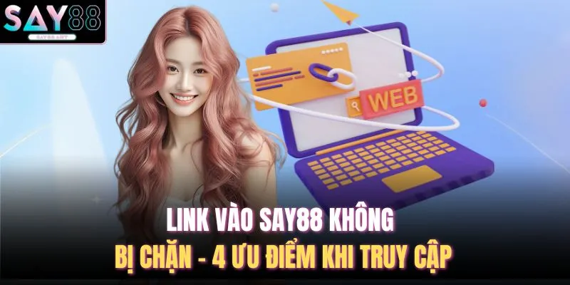 Link Vào SAY88 Không Bị Chặn - 4 Ưu Điểm Khi Truy Cập 1 Link Vào SAY88 Không Bị Chặn - 4 Ưu Điểm Khi Truy Cập