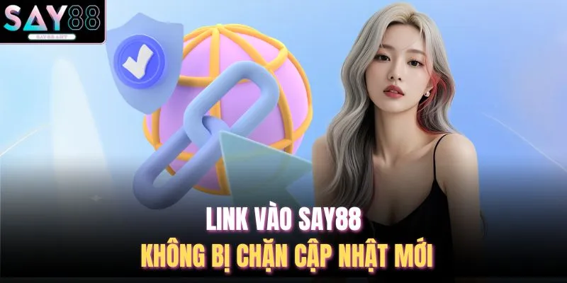 Link Vào SAY88 Không Bị Chặn - 4 Ưu Điểm Khi Truy Cập 2 Link vào SAY88 không bị chặn cập nhật mới