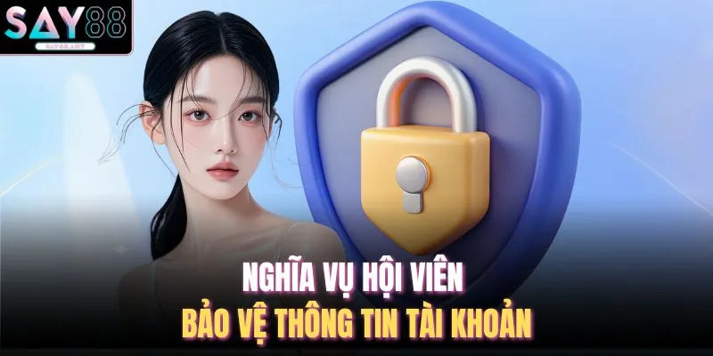Quyền Riêng Tư Và Bảo Mật SAY88 4 Nghĩa vụ hội viên bảo vệ thông tin tài khoản