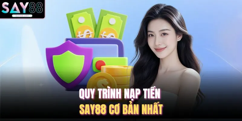 Nạp Tiền SAY88 1 Quy trình nạp tiền SAY88 cơ bản nhất