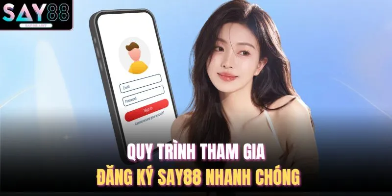 Đăng Ký SAY88 1 Quy trình tham gia đăng ký SAY88 nhanh chóng