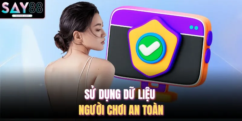 Quyền Riêng Tư Và Bảo Mật SAY88 2 Sử dụng dữ liệu người chơi an toàn